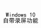 Windows自带录屏功能的使用指南（掌握Windows录屏功能）