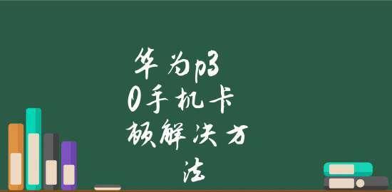 华为手机为何会变得卡顿（彻底解决华为手机卡顿问题的关键方法及实用技巧）  第1张